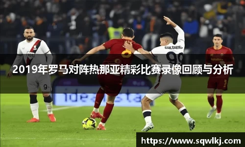 2019年罗马对阵热那亚精彩比赛录像回顾与分析