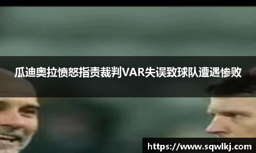 瓜迪奥拉愤怒指责裁判VAR失误致球队遭遇惨败
