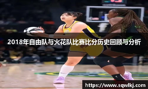 2018年自由队与火花队比赛比分历史回顾与分析