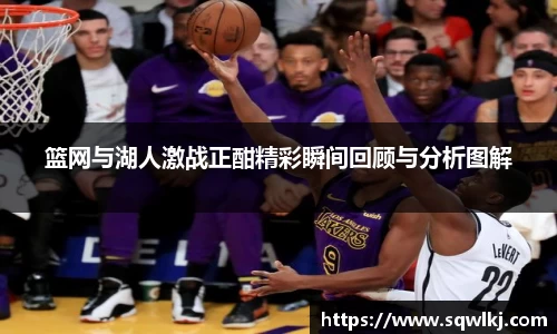篮网与湖人激战正酣精彩瞬间回顾与分析图解