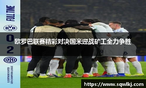 欧罗巴联赛精彩对决国米迎战矿工全力争胜